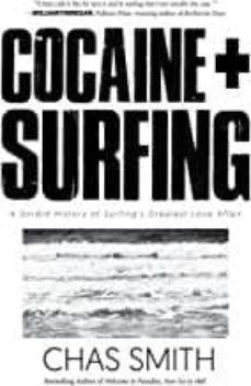 cocaine + surfing: a sordid history of surfing s greatest love affair-chas smith-9781945572814