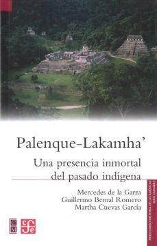 palenque-lakamha: una presentacion inmortal del pasado indigena-mercedes de la garza camino-guillermo bernal romero-9786071610614