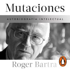 mutaciones. autobiografía intelectual-roger bartra-9786073824514