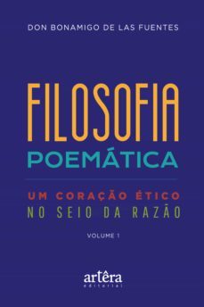 filosofia poemática: um coração ético no seio da razão (volume i) (ebook)-don bonamigo de las fuentes-9786525016214