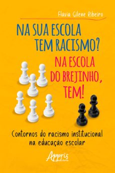 na sua escola tem racismo? na escola do brejinho tem! contornos do racismo institucional na educaço escolar (ebook)-flávia gilene ribeiro-9786525023014