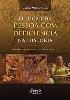 o lugar da pessoa com deficiencia na historia: uma narrativa ao avesso da logica ordinaria (ebook)-gustavo martins piccolo-9786525031514