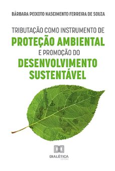 tributação como instrumento de proteção ambiental e promoção do desenvolvimento sustentável (ebook)-bárbara peixoto nascimento ferreira de souza-9786527010814