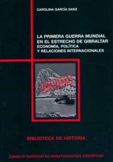 la primera guerra mundial en el estrecho de gibraltar: economia, politica y relaciones internacionales-carolina garcia sanz-9788400093914