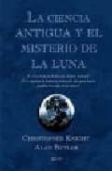 la ciencia antigua y el misterio de la luna: ¿y si la luna no fue ra un objeto natural?, ¿y si alguien la hubiera colocado ahi para hacer posible la vida en la tierra?-9788408063414
