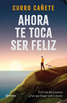 ahora te toca ser feliz: disfruta del presente y haz que llegue todo lo bueno-9788408232414