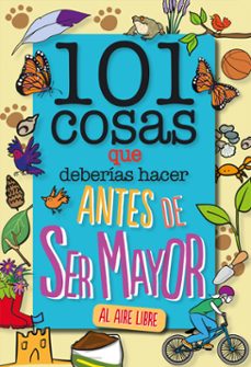 101 cosas que deberias hacer antes de ser mayor - al aire libre-9788408241614