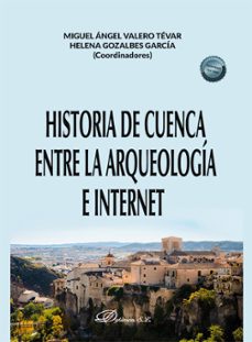 historia de cuenca entre la arqueologia e internet-miguel angel valero tevar-9788410701014