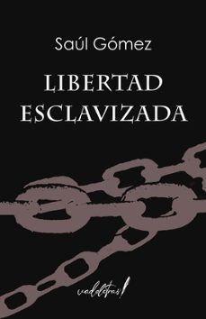 libertad esclavizada-saul gomez-9788412850314