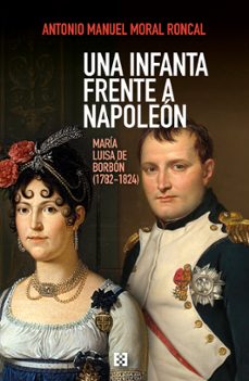 una infanta frente a napoleón. maria luisa de borbón (1782 - 1824 )-antonio manuel moral roncal-9788413392714