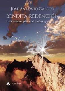 bendita redencion. la liberacion plena del mobbing-jose antonio gallego-9788413500614