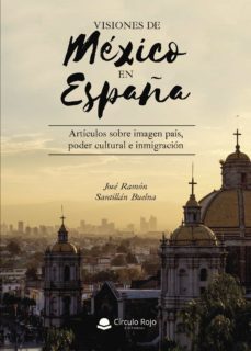 visiones de mexico en españa. articulos sobre imagen pais, poder cultural e inmigracion (ebook)-9788413509914