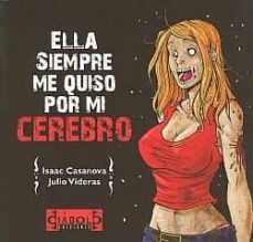 ella siempre me quiso por mi cerebro-julio videras-isaac casanova-9788415153214