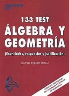algebra y geometrica 133 test: enunciados respuestas justificacio n-juan de burgos roman-9788415214014
