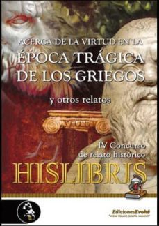 acerca de la virtud en la epoca tragica de los griegos y otros re latos ( iv concurso de relato historico hislibris)-9788415415114