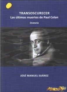transoscurecer: las ultimas muertes de paul celan. oratorio-9788415757214