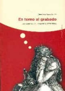 en torno al grabado: la estampa y su practica reflexiva-juan carlos ramos guadix-9788416319114