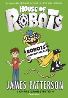 house of robots 2. robots descontrolats-james patterson-chris grabenstein-9788416522514