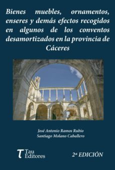 bienes muebles, ornamentos, enseres y demas efectos recogidos en algunos conventos desamortizados en la provincia de caceres. 2ª edicion-9788417132514