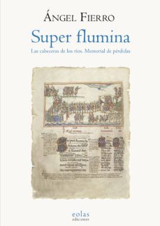 super flumina. las cabeceras de los rios. memorial de perdidas-angel fierro-9788417315214