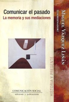 comunicar el pasado. la memoria y sus mediaciones-miguel vazquez liñan-9788417600914