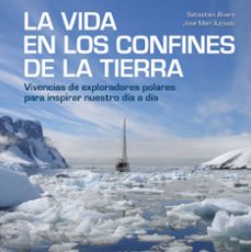 la vida en los confines de la tierra: vivencias de exploradores polares para inspirar nuestro dia a dia-9788417858414
