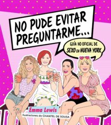 no pude evitar preguntarme: guia no oficial de sexo en nueva york-emma lewis-chantel de sousa-9788418260414