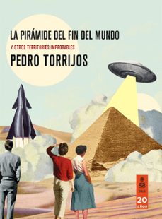 la piramide del fin del mundo y otros territorios improbables (ebook)-pedro torrijos-9788418345821