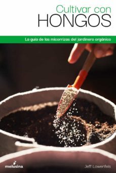 cultivar con hongos: la guia de las micorrizas del jardinero organico-9788418403514