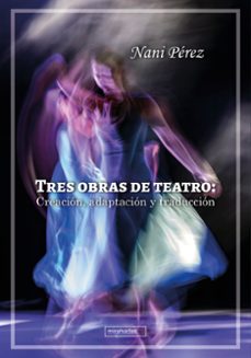 tres obras de teatro: creacion, adaptacion y traduccion-nani perez-9788419859914