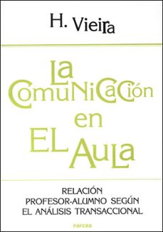 la comunicacion en el aula:  relacion profesor-alumno segun el an alisis transaccional-helena vieira-9788427715714