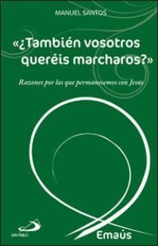 ¿tambien vosotros quereis marcharos?: razones por las que permanecemos con jesus-9788428546614