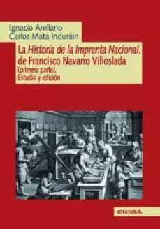 la historia de la imprenta nacional, de francisco navarro villosl ada (primera parte): estudio y edicion-carlos mata indurain-ignacio arellano-9788431328214