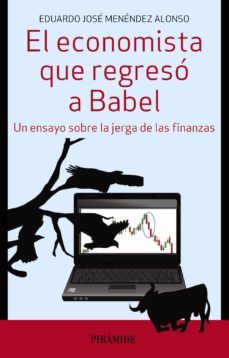el economista que regreso a babel: un ensayo sobre la jerga de las finanzas-eduardo jose menendez alonso-9788436835014