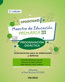 oposiciones. maestro de educacion primaria iii: programacion didactica. orientaciones para su elaboracion y defensa (2ª ed.)-antonia ramirez garcia-marcos jurado gomez-jose ramon ruiz suarez-9788436847314