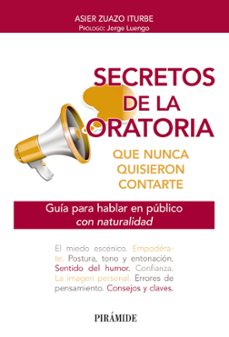 secretos de la oratoria que nunca quisieron contarte: guia para hablar en publico con naturalidad-asier zuazo-9788436848014