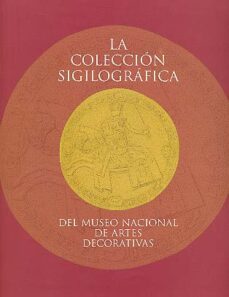 la coleccion sigilografica del museo nacional de artes decorativa s-9788436936414