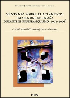 ventanas sobre el atlantico:estados unidos-españa durante el postfranquismo (1975-2008)-carlos x. ardavin-9788437080314