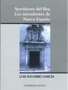 servidores del rey: los intendentes de nueva españa-9788447211814
