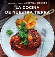 la cocina de nuestra tierra: las mejores recetas de españa directo-9788467051414