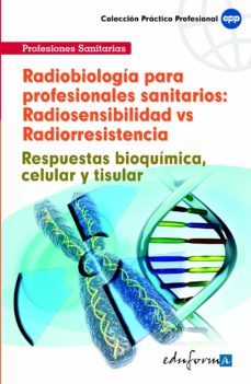 radiobiologia para profesionales sanitarios: radiosensibilidad vs radiorresistencia. respuestas bioquimica, celular y tisular.-9788467633214