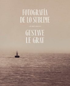 fotografia de lo sublime. las marinas de gustave le gray-reyes utrera gomez-9788471205414