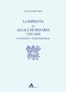 la imprenta en alcala de henares (1502-1600). ganancias y enmendaduras-julian martin abad-9788471339614