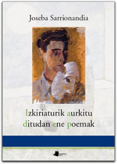 izkiriaturik aurkitu ditudan ene poemak-joseba sarrionaindia-9788476815014