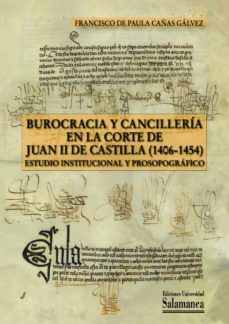 burocracia y cancilleria en la corte de juan ii de castilla (1406-1454) (ebook)-francisco de paula cañas galvez-9788478002214