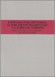 ii jornadas parlamentarias: el parlamento fragmentado y la f palacio del congreso de los diputados, 30 y 31 enero de 2023-9788479435714