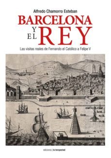 barcelona y el rey: las visitas reales de fernando el catolico a felipe v-alfredo chamorro-9788479481414