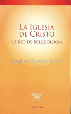 la iglesia de cristo: curso de eclesiologia-jose antonio sayes-9788482393414