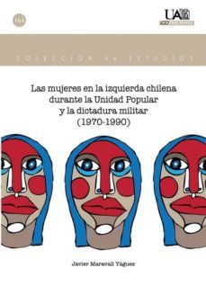 las mujeres en la izquierda chilena durante la unidad popular y la dictadura militar (1970-1990)-javier maravall yaguez-9788483444214