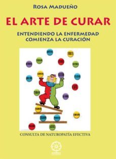 el arte de curar: entendiendo la enfermedad comienza la curacion-rosa madueño-9788483529614